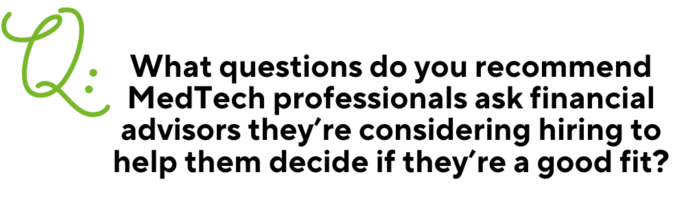 Text image for Q & A with a large green Q in the right corner. Then the question in black centered text: "What questions do you recommend MedTech professionals ask financial advisors they’re considering hiring to help them decide if they’re a good fit?"