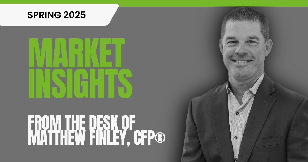 Image of Partner and Financial Advisor Matthew Finley with text stating Spring 2025 Market Insights from the desk of Matthew Finley, CFP® to highlight the blog post.